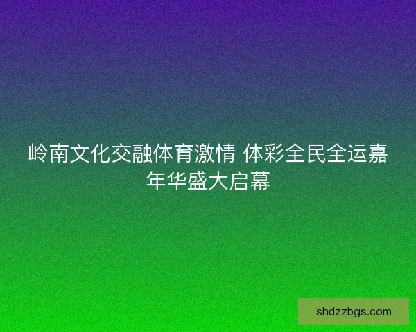 岭南文化交融体育激情 体彩全民全运嘉年华盛大启幕